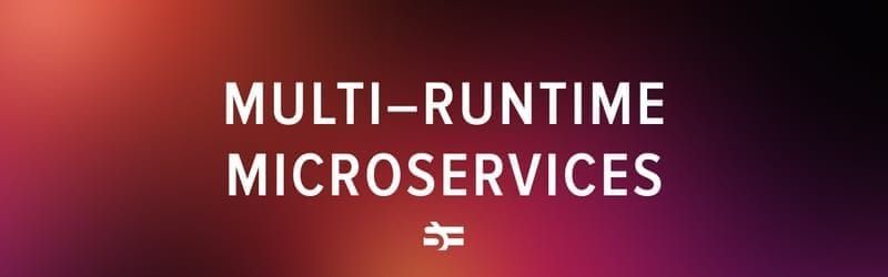 Microservices and Multi-Runtime Architectures