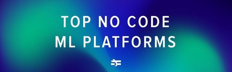 Top 18 Low Code/No Code AI & Machine Learning Platforms