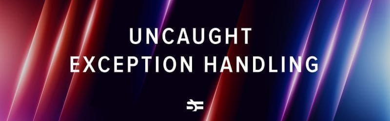 Uncaught exception handling