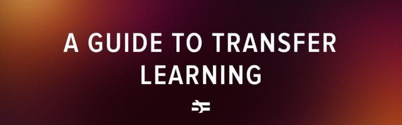 A Guide to Transfer Learning